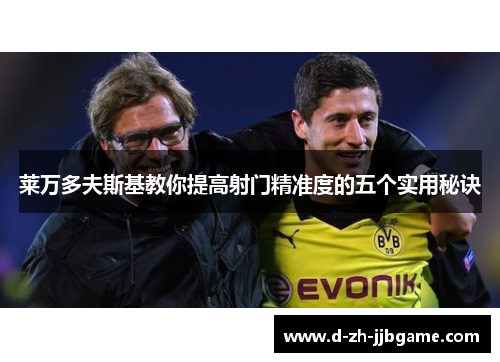 莱万多夫斯基教你提高射门精准度的五个实用秘诀