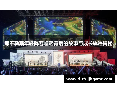 那不勒斯年轻阵容崛起背后的故事与成长轨迹揭秘 那不勒斯年轻阵容崛起背后的故事与成长轨迹揭秘