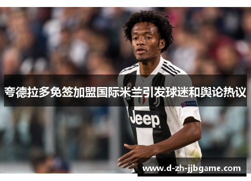 夸德拉多免签加盟国际米兰引发球迷和舆论热议