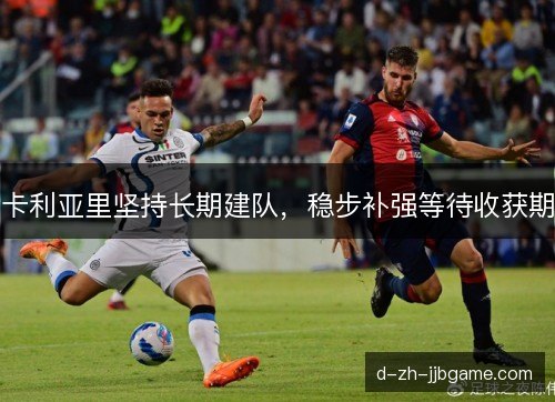 卡利亚里坚持长期建队，稳步补强等待收获期